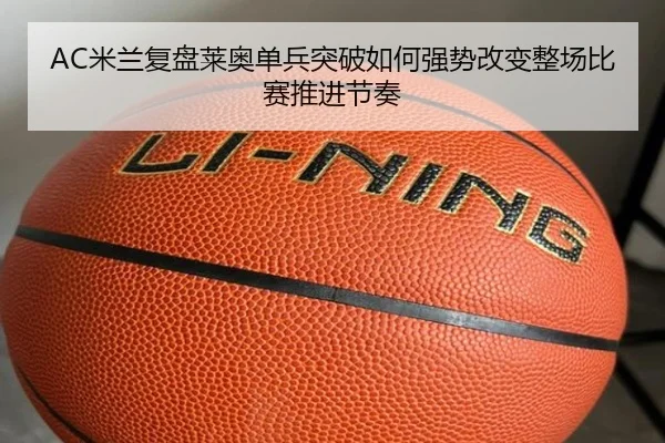 AC米兰复盘莱奥单兵突破如何强势改变整场比赛推进节奏